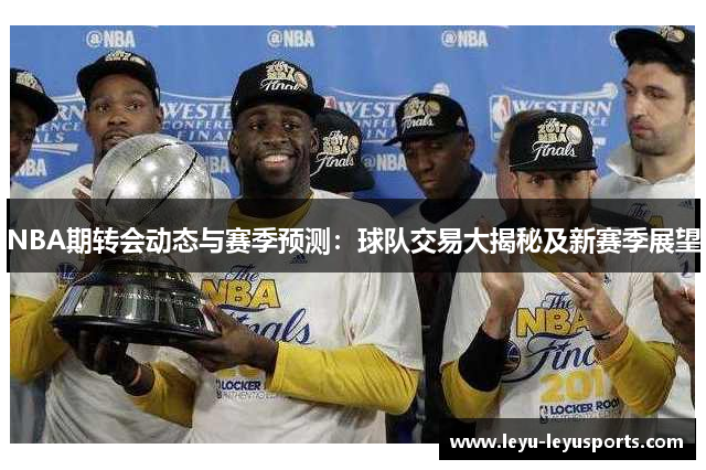 NBA期转会动态与赛季预测：球队交易大揭秘及新赛季展望