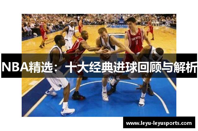 NBA精选：十大经典进球回顾与解析
