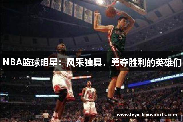 NBA篮球明星：风采独具，勇夺胜利的英雄们