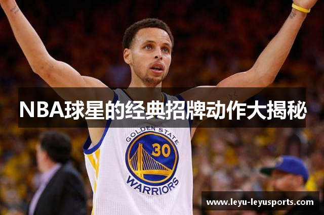 NBA球星的经典招牌动作大揭秘