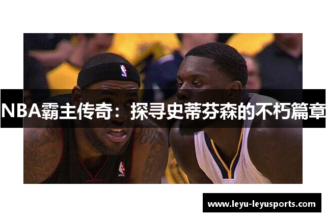 NBA霸主传奇：探寻史蒂芬森的不朽篇章