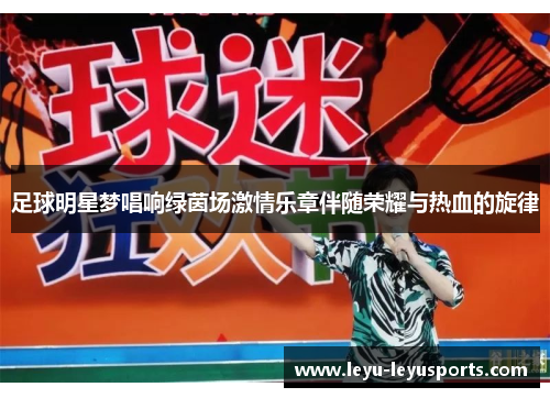 足球明星梦唱响绿茵场激情乐章伴随荣耀与热血的旋律