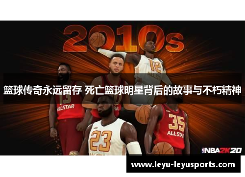 篮球传奇永远留存 死亡篮球明星背后的故事与不朽精神