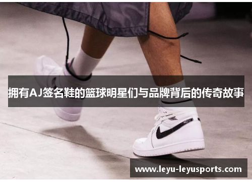 拥有AJ签名鞋的篮球明星们与品牌背后的传奇故事